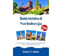 Guida turistica di Norimberga 2026: Alla scoperta del cuore dell’arte, dell’architettura e del rinascimento urbano sostenibile della Germania in Baviera