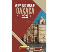 GUIDA TURISTICA DI OAXACA 2026: Dove antichi rituali incontrano mercati artigianali e fughe in montagna