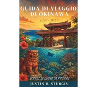GUIDA TURISTICA DI OKINAWA 2026-2027: Fai snorkeling nelle acque cristalline di Kerama, esplora il castello di Shuri, mangia come la gente del posto e ... subtropicale più meridionale del Giappone