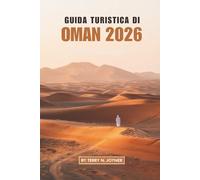 GUIDA TURISTICA DI OMAN 2026: Cultura, natura e vita locale nel cuore della penisola arabica