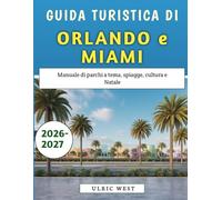 Guida Turistica Di Orlando e Miami 2026-2027: Manuale di parchi a tema, spiagge, cultura e Natale