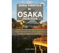 GUIDA TURISTICA DI OSAKA 2025/2026: Esplora la cucina del Giappone con le migliori attrazioni, cibo, gite di un giorno e consigli di viaggio per il 2025/2026