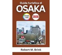 Guida turistica di Osaka 2026: Scopri il cibo di strada, le attrazioni, i quartieri, i festival e le esperienze locali (Guida di viaggio Explorer a colori)