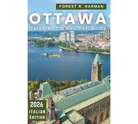 GUIDA TURISTICA DI OTTAWA 2026: Esplora la capitale del Canada come un abitante del posto: gemme nascoste, avventure all'aria aperta, ristoranti, ... (Guide di viaggio con prospettiva locale)