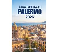 GUIDA TURISTICA DI PALERMO 2026: Alla scoperta della cultura, delle coste e del patrimonio italiano senza tempo