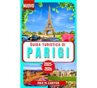 Guida Turistica di Parigi 2025-2026: Esplora la Città dell'Amore e della Luce: monumenti iconici, cucina gourmet, capitale della moda, arte, ... Montmartre e consigli (ITALIAN TRAVEL GUIDES)