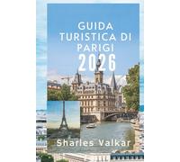 GUIDA TURISTICA DI PARIGI 2026: "Bellezza senza tempo e vita vibrante: la tua avventura francese definitiva"