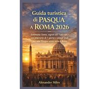 Guida turistica di Pasqua a Roma 2026: Settimana Santa, segreti del Vaticano, un itinerario di 7 giorni e consigli locali per una Pasqua senza stress a Roma (Serie Città Sbloccate)