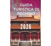 GUIDA TURISTICA DI PECHINO 2026: "Arte, storia e innovazione: vivi lo spirito della Cina"