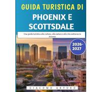 Guida turistica di Phoenix e Scottsdale 2026-2027: Una guida turistica alla cultura, alla natura e alla vita notturna in Arizona