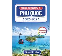 Guida turistica di Phu Quoc 2026-2027 (A colori): Esplora spiagge di sabbia bianca, tramonti spettacolari, barriere coralline e tour tra le isole con consigli pratici, itinerari e mappe