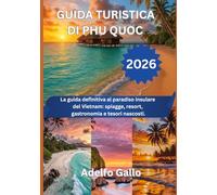 GUIDA TURISTICA DI PHU QUOC 2026: La guida definitiva al paradiso insulare del Vietnam: spiagge, resort, gastronomia e tesori nascosti.