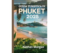 GUIDA TURISTICA DI PHUKET 2025: Un accompagnatore locale alla scoperta dell'isola paradisiaca della Thailandia, delle migliori spiagge, dei ristoranti e delle principali attrazioni