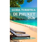 GUIDA TURISTICA DI PHUKET 2026: Vivi i tramonti, il cibo di strada e lo spirito di Phuket come mai prima d'ora