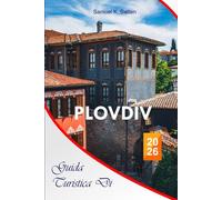 Guida turistica di Plovdiv 2026: La guida essenziale completa alle principali attrazioni, cultura, cibo, monumenti storici, attività e consigli di viaggio della Bulgaria