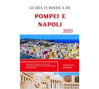 GUIDA TURISTICA DI POMPEI E NAPOLI 2025: Scopri antichi segreti, strade vivaci e meraviglie costiere per un'avventura italiana indimenticabile