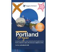 Guida turistica di Portland 2025-2026: Avventure ecologiche, tesori nascosti, percorsi gastronomici, birrifici artigianali e fughe nella natura per viaggiatori curiosi: 1 (Sappi prima di andare)