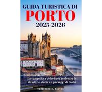 Guida Turistica di Porto 2025-2026: La tua guida a colori per esplorare le strade, le storie e i paesaggi di Porto