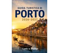 Guida turistica di Porto 2026-2027: Scopri la storica Ribeira, le iconiche cantine vinicole, le splendide decorazioni in azulejo, i vicoli nascosti, ... con itinerari pratici per ogni viaggiatore