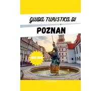 GUIDA TURISTICA DI POZNAN 2025-2026: La tua guida essenziale alle principali attrazioni, hotel, cibo locale, gite di un giorno e tesori nascosti di ... completo per le vacanze 2025-2026.
