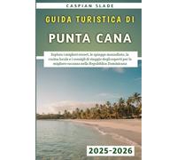 Guida Turistica Di Punta Cana 2025-2026: Esplora i migliori resort, le spiagge mozzafiato, la cucina locale e i consigli di viaggio degli esperti per la migliore vacanza nella Repubblica Dominicana