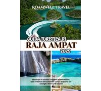 GUIDA TURISTICA DI RAJA AMPAT 2025: Immergiti in barriere coralline incontaminate, isole remote e nell'autentica cultura papuana con consigli e itinerari di esperti
