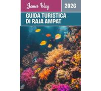 Guida turistica di Raja Ampat 2026: Scopri il paradiso incontaminato dell'Indonesia: guide esperte per immersioni, cultura, vita sull'isola e avventure indimenticabili