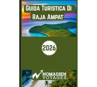 Guida Turistica Di Raja Ampat 2026: Una guida privilegiata al paradiso marino dell'Indonesia con avventure sull'isola, cultura, immersioni e strategie di viaggio intelligenti