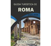 GUIDA TURISTICA DI ROMA 2025-2026: Esplorare il patrimonio, la cucina e la cultura urbana contemporanea con sicurezza