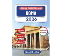 Guida turistica di Roma 2026 (A colori): Alla scoperta della Città Eterna d'Italia attraverso ciottoli, cattedrali e tramonti dorati con consigli ... interamente a colori per il viaggiatore)