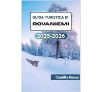 GUIDA TURISTICA DI ROVANIEMI 2025-2026: Esplora le principali attrazioni della Lapponia, la cucina locale e i segreti dell'aurora oltre il Villaggio di Babbo Natale