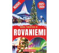Guida Turistica di Rovaniemi 2025-2026: La guida definitiva per esplorare la magia natalizia, le avventure invernali e le meraviglie artiche di Rovaniemi con i consigli degli esperti