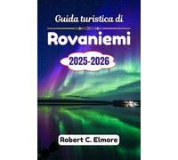Guida turistica di Rovaniemi 2025-2026: Scopri avventure magiche nel Circolo Polare Artico della Lapponia con tesori segreti, consigli locali, cultura ed esperienze indimenticabili