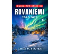 Guida Turistica di Rovaniemi 2026-2027: Soggiorni artici stagionali tra aurora boreale, atmosfera natalizia, escursioni con gli husky, incontri con le renne, sauna finlandese e trasporti