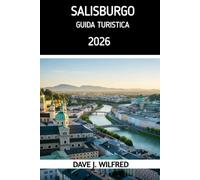 GUIDA TURISTICA DI SALISBURGO 2026: Itinerari essenziali, segreti locali e pianificazione intelligente per un'avventura sulle Alpi austriache