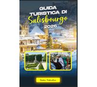 GUIDA TURISTICA DI SALISBURGO 2026: "Salisburgo semplificata: la guida definitiva ad attrazioni, ristoranti, cultura e gite di un giorno"