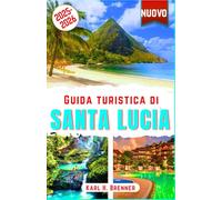 Guida Turistica di Santa Lucia 2025-2026: Scopri le migliori spiagge, resort di lusso, avventure, cucina, cultura e meraviglie naturali con i consigli ... indimenticabile (ITALIAN GUIDE SERIES)