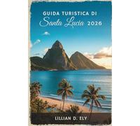 GUIDA TURISTICA DI SANTA LUCIA 2026: Avventure sull'isola nel cuore dei Caraibi