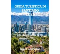 GUIDA TURISTICA DI SANTIAGO 2026: La tua guida completa alla scoperta della vibrante capitale del Cile.