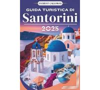 GUIDA TURISTICA DI SANTORINI 2025: Un viaggio tra scogliere illuminate dal sole, cappelle silenziose e l'anima dell'Egeo