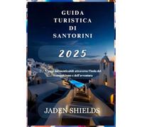 GUIDA TURISTICA DI SANTORINI 2025: Viaggi indimenticabili attraverso l'isola del romanticismo e dell'avventura