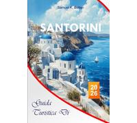 Guida turistica di Santorini 2026: La guida essenziale completa alla bellezza vulcanica della Grecia, itinerari, atmosfere cicladiche, spiagge, ... e consigli per esperienze indimenticabili