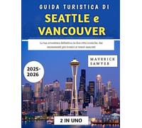 Guida Turistica Di Seattle e Vancouver 2025-2026: La tua avventura definitiva in due città iconiche, dai monumenti più iconici ai tesori nascosti