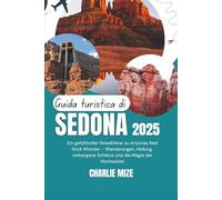 Guida turistica di Sedona 2025: Una guida emozionante alle meraviglie delle rocce rosse dell'Arizona: escursioni, cure, gemme nascoste e magia dell'Alto Deserto