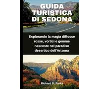 GUIDA TURISTICA DI SEDONA: Esplorando la magia diRocce rosse, vortici e gemme nascoste nel paradiso desertico dell'Arizona