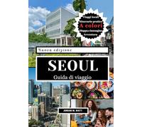 GUIDA TURISTICA DI SEOUL: Palazzi, templi, K-Pop, cibo di strada, mercati, vita notturna e tesori nascosti nella vivace capitale della Corea del Sud