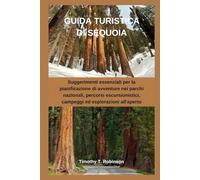GUIDA TURISTICA DI SEQUOIA: Suggerimenti essenziali per la pianificazione di avventure nei parchi nazionali, percorsi escursionistici, campeggi ed esplorazioni all'aperto