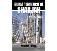 GUIDA TURISTICA DI SHARJAH 2025-2026: Scopri Sharjah come un esploratore alle prime armi, con consigli da esperti, tesori culturali nascosti ed ... guida svela il ricco patrimonio della cità