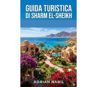 GUIDA TURISTICA DI SHARM EL-SHEIKH: Una guida completa per esplorare la costa del Mar Rosso con consigli locali: dove alloggiare , dove mangiare, ... per chi visita la zona per la prima volta .