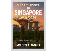 GUIDA TURISTICA DI SINGAPORE 2025/2026: Città di giardini, cieli e fascino senza tempo